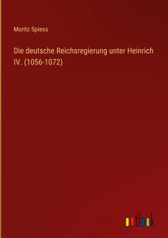Die deutsche Reichsregierung unter Heinrich IV. (1056-1072)