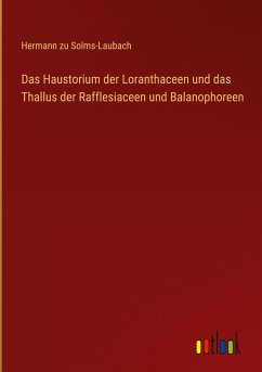 Das Haustorium der Loranthaceen und das Thallus der Rafflesiaceen und Balanophoreen