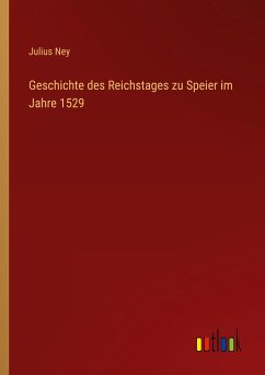 Geschichte des Reichstages zu Speier im Jahre 1529 - Ney, Julius