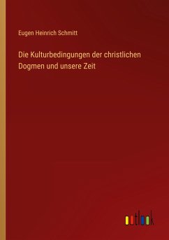 Die Kulturbedingungen der christlichen Dogmen und unsere Zeit - Schmitt, Eugen Heinrich