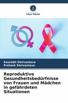 Reproduktive Gesundheitsbedürfnisse von Frauen und Mädchen in gefährdeten Situationen - Shrivastava, Saurabh;Shrivastava, Prateek