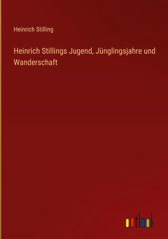 Heinrich Stillings Jugend, Jünglingsjahre und Wanderschaft - Stilling, Heinrich