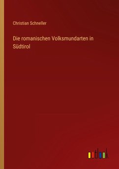 Die romanischen Volksmundarten in Südtirol - Schneller, Christian