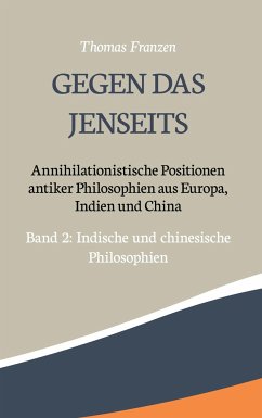 Gegen das Jenseits: Annihilationistische Positionen antiker Philosophien aus Europa, Indien und China - Franzen, Thomas