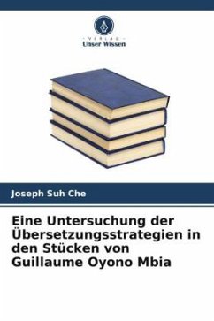 Eine Untersuchung der Übersetzungsstrategien in den Stücken von Guillaume Oyono Mbia - Suh Che, Joseph