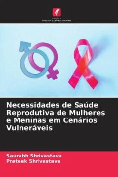 Necessidades de Saúde Reprodutiva de Mulheres e Meninas em Cenários Vulneráveis - Shrivastava, Saurabh;Shrivastava, Prateek