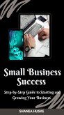 "Small Business Success: A Step-by-Step Guide to Starting and Growing Your Business" (eBook, ePUB)