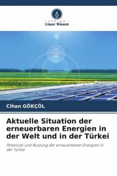 Aktuelle Situation der erneuerbaren Energien in der Welt und in der Türkei - Gökçöl, Cihan
