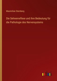 Die Sehnenreflexe und ihre Bedeutung für die Pathologie des Nervensystems - Sternberg, Maximilian