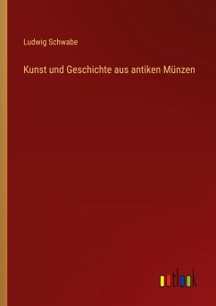 Kunst und Geschichte aus antiken Münzen - Schwabe, Ludwig