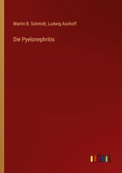 Die Pyelonephritis - Schmidt, Martin B.; Aschoff, Ludwig