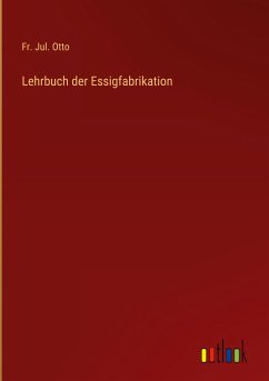 Lehrbuch der Essigfabrikation - Otto, Fr. Jul.