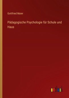 Pädagogische Psychologie für Schule und Haus - Maier, Gottfried