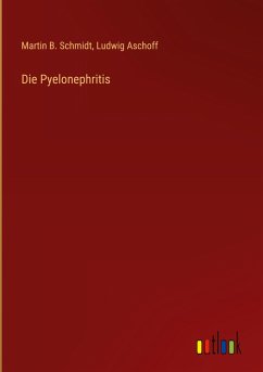 Die Pyelonephritis - Schmidt, Martin B.; Aschoff, Ludwig