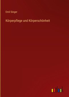 Körperpflege und Körperschönheit - Singer, Emil