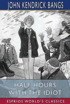 Half-Hours with the Idiot (Esprios Classics) - Bangs, John Kendrick