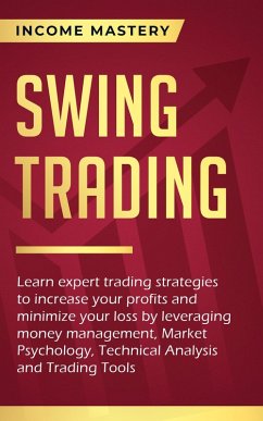 Swing Trading: Learn expert trading strategies to increase your profits and minimize your loss (leveraging money management, Market Psychology, Technical Analysis and Trading Tools) (eBook, ePUB) - Mastery, Income