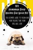 101 Homemade Food Recipes For Your Pet The Ultimate Guide To Vegan And Meat Recipes That Your Dog Will Love (eBook, ePUB)