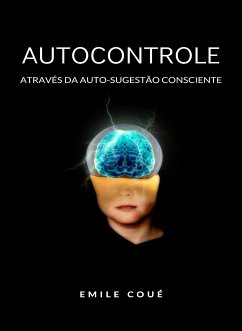 Autocontrole através da Auto-sugestão Consciente (traduzido) (eBook, ePUB) - Coué, Emile