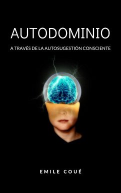 Autodominio a través de la autosugestión consciente (traducido) (eBook, ePUB) - Coué, Emile