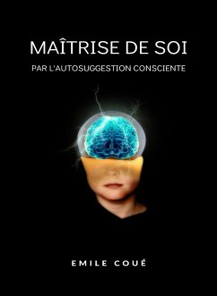 Maîtrise de soi par l'autosuggestion consciente (traduit) (eBook, ePUB) - Coué, Emile