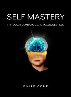 Self Mastery Through Conscious Autosuggestion (translated) (eBook, ePUB) - Coué, Emile