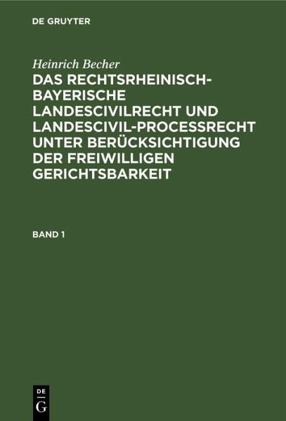 Heinrich Becher: Das rechtsrheinisch-bayerische Landescivilrecht und Landescivilproceßrecht unter Berücksichtigung der freiwilligen Gerichtsbarkeit. Band 1 (eBook, PDF) Heinrich Becher: Das rechtsrheinisch-bayerische Landescivilrecht und Landescivilproceßrecht unter Berücksichtigung der freiwilligen Gerichtsbarkeit. Band 1 (eBook, PDF)