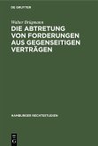 Die Abtretung von Forderungen aus gegenseitigen Verträgen (eBook, PDF) Die Abtretung von Forderungen aus gegenseitigen Verträgen (eBook, PDF)