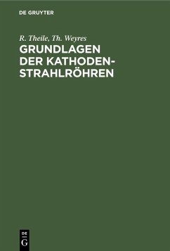 Grundlagen der Kathodenstrahlröhren (eBook, PDF) - Theile, R.; Weyres, Th.