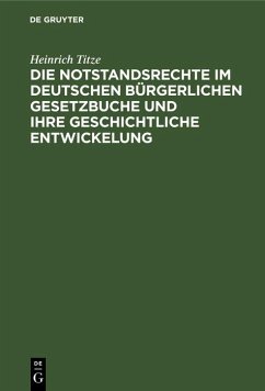 Die Notstandsrechte im deutschen bürgerlichen Gesetzbuche und ihre geschichtliche Entwickelung (eBook, PDF) - Titze, Heinrich Die Notstandsrechte im deutschen bürgerlichen Gesetzbuche und ihre geschichtliche Entwickelung (eBook, PDF) - Titze, Heinrich