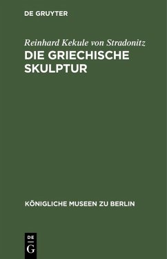 Die Griechische Skulptur (eBook, PDF) - Stradonitz, Reinhard Kekule Von