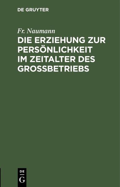 Die Erziehung zur Persönlichkeit im Zeitalter des Großbetriebs (eBook, PDF) Die Erziehung zur Persönlichkeit im Zeitalter des Großbetriebs (eBook, PDF)