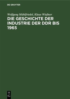 Die Geschichte der Industrie der DDR bis 1965 (eBook, PDF) - Mühlfriedel, Wolfgang; Wießner, Klaus