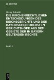 Georg Schmidt: Die kirchenrechtlichen Entscheidungen des Reichsgerichts und der Bayerischen obersten Gerichtshöfe aus dem Gebiete der in Bayern geltenden Rechte. Band 3 (eBook, PDF)