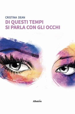 Di questi tempi si parla con gli occhi (eBook, ePUB) - Dean, Cristina