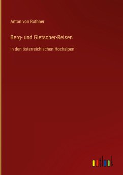 Berg- und Gletscher-Reisen - Ruthner, Anton Von