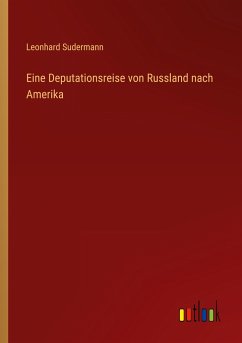 Eine Deputationsreise von Russland nach Amerika - Sudermann, Leonhard