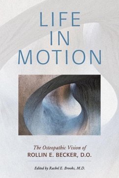 Life in Motion: The Osteopathic Vision of Rollin E. Becker, DO - Becker, Rollin E.