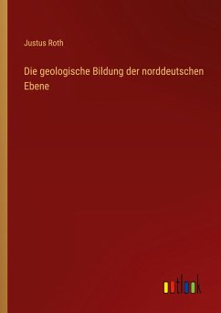 Die geologische Bildung der norddeutschen Ebene - Roth, Justus