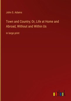 Town and Country; Or, Life at Home and Abroad, Without and Within Us - Adams, John S.