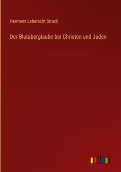 Der Blutaberglaube bei Christen und Juden - Strack, Hermann Leberecht