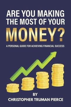 Are You Making the Most of Your Money?: A Personal Guide for Achieving Financial Success - Pierce, Christopher Truman