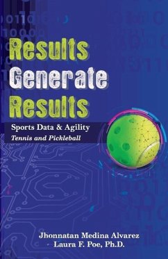 Results Generate Results: Sports Data & Agility, Tennis and Pickleball - Poe, Laura F.; Alvarez, Jhonnatan Medina