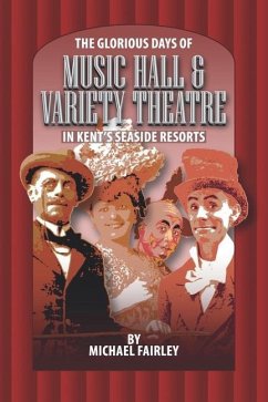 The Glorious Days of Music Hall & Variety Theatre in Kent's Seaside Resports - Fairley, Michael