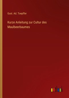 Kurze Anleitung zur Cultur des Maulbeerbaumes