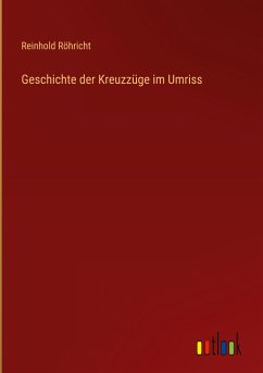 Geschichte der Kreuzzüge im Umriss - Röhricht, Reinhold