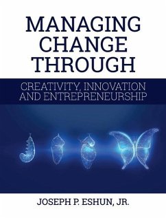 Managing Change Through Creativity, Innovation, and Entrepreneurship - Eshun, Joseph P.