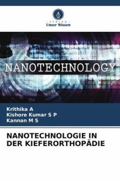 NANOTECHNOLOGIE IN DER KIEFERORTHOPÄDIE - A, Krithika;S P, Kishore Kumar;M S, Kannan