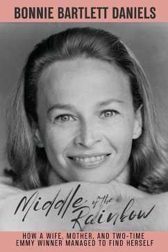 Middle of the Rainbow - How a wife, mother and daughter managed to find herself and win two Emmys - Daniels, Bonnie Bartlett