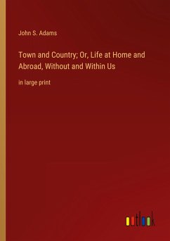 Town and Country; Or, Life at Home and Abroad, Without and Within Us